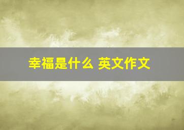 幸福是什么 英文作文